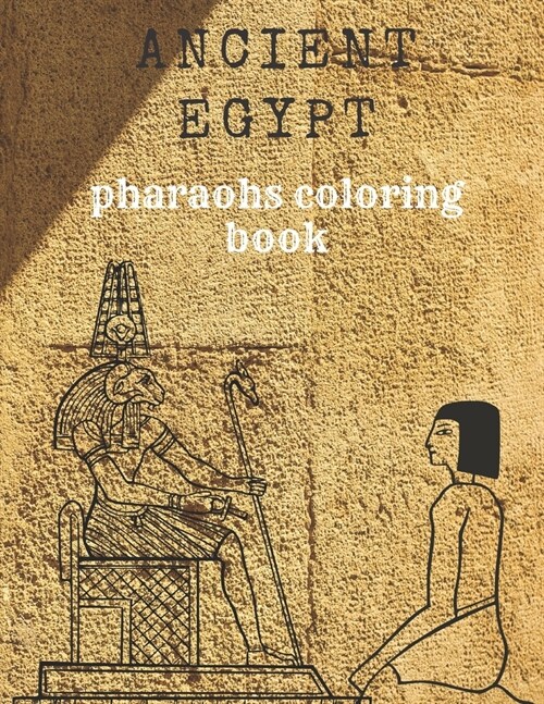 Ancient Egypt Pharaohs Coloring Book: beautiful line drawing designs of ancient Egyptian pharaohs, Gods, hieroglyphic and symbols (Paperback)
