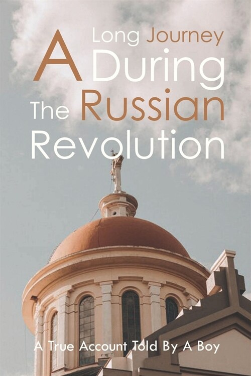 A Long Journey During The Russian Revolution: A True Account Told By A Boy: Revolutionary War Books Historical Fiction (Paperback)