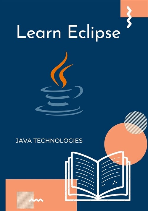 Learn Eclipse: Java with Eclipse includes the Java development tools (JDT) for Java. Step by step explanations with Eclipse (Paperback)