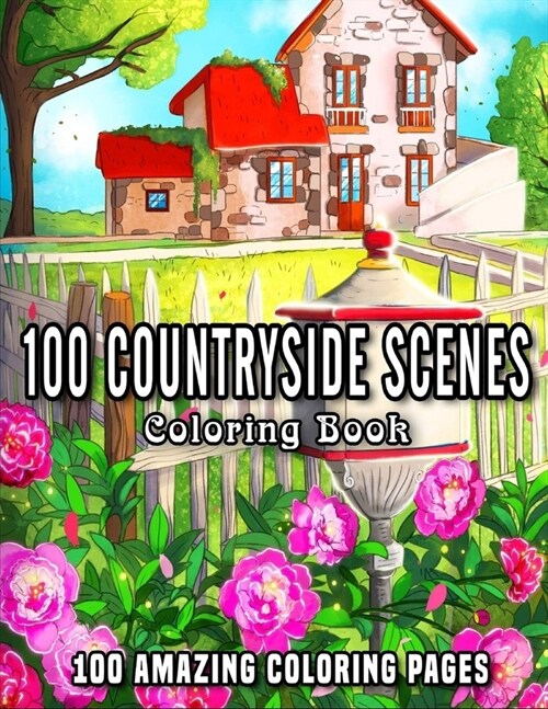 100 Countryside Scenes: An Adult Coloring Book Featuring 100 Amazing Coloring Pages with Beautiful Country Gardens, Cute Farm Animals and Rela (Paperback)