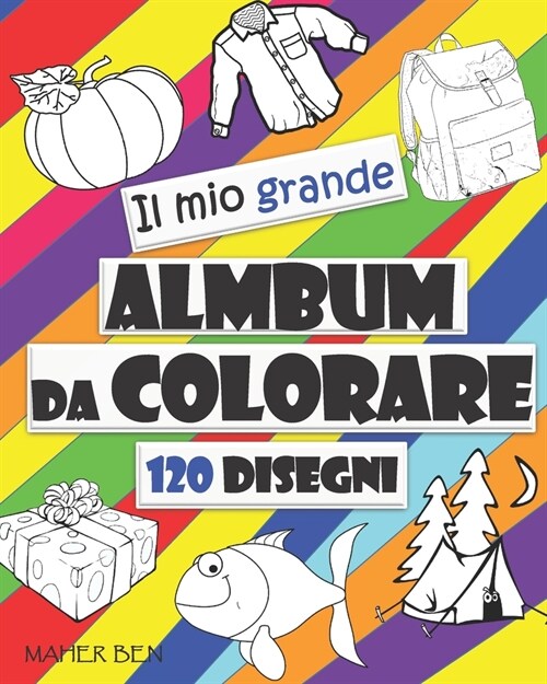 Il Mio Grande Album da Colorare: 120 Disegni di Oggetti e Animali, Facile, GRANDE, GIGANTE semplice disegno libri da colorare per i bambini, bambini d (Paperback)