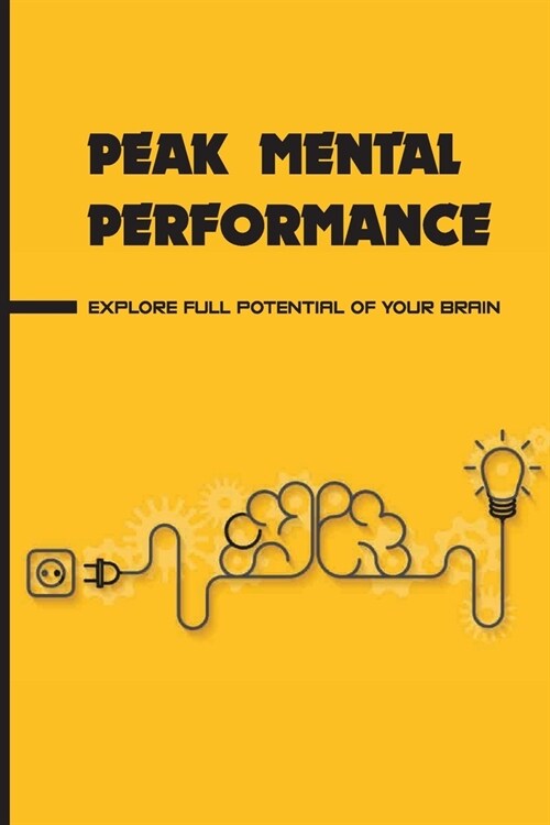 Peak Mental Performance: Explore Full Potential Of Your Brain: How To Peak Mental Performance (Paperback)