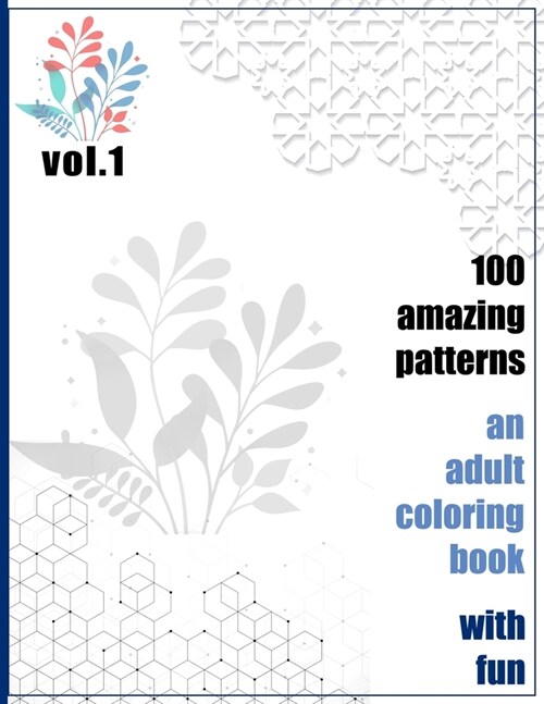 100 Amazing Patterns An Adult Coloring Book With Fun Vol.1: An Adult Coloring Book with Fun, Easy, and Relaxing Coloring Pages (Paperback)