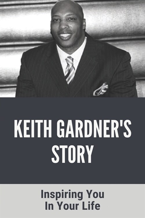 Keith Gardners Story: Inspiring You In Your Life: I WouldnT Have Made It Without Your Support (Paperback)