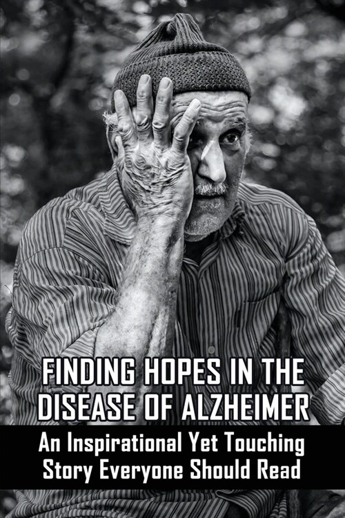 Finding Hopes In The Disease Of Alzheimer: An Inspirational Yet Touching Story Everyone Should Read: Aging Parents Book (Paperback)