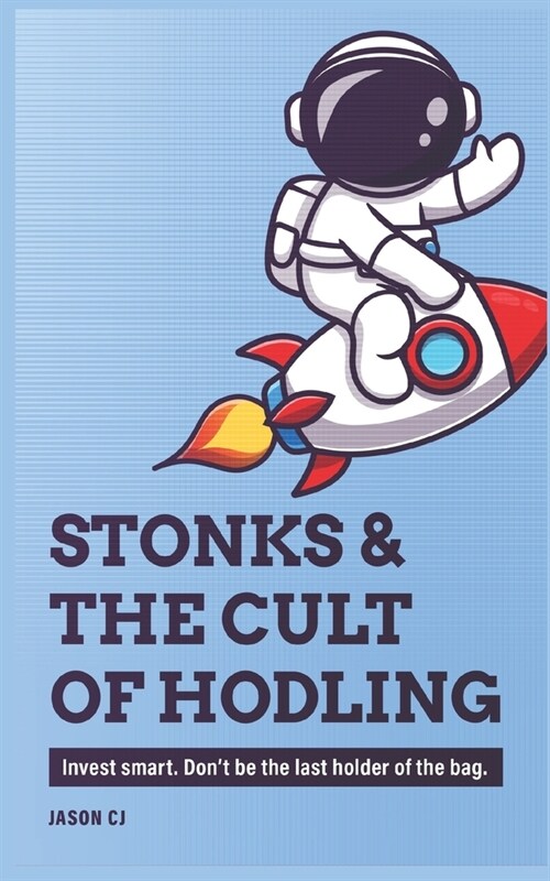 Stonks & the Cult of Hodling: Invest smart. Dont be the last holder of the bag. (Paperback)