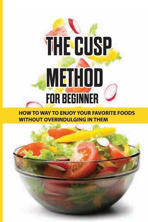 The CUSP Method For Beginner: How To Way To Enjoy Your Favorite Foods Without Overindulging In Them: How To Do The Cusp Easy (Paperback)