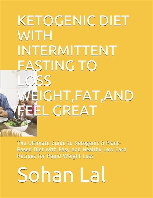 Ketogenic Diet with Intermittent Fasting to Loss Weight, Fat, and Feel Great: The Ultimate Guide to Ketogenic & Plant-Based Diet with Easy and Healthy (Paperback)