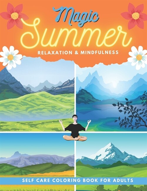 Magic Summer Relaxation Mindfulness - Self Care Coloring Book For Adults: Flowers, Nature, Geometry Shapes, Mandalas, Landscape, Garden Patterns Ultim (Paperback)