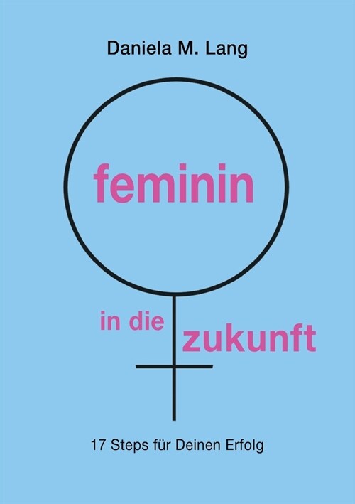 feminin in die zukunft: 17 Steps f? Deinen Erfolg (Paperback)