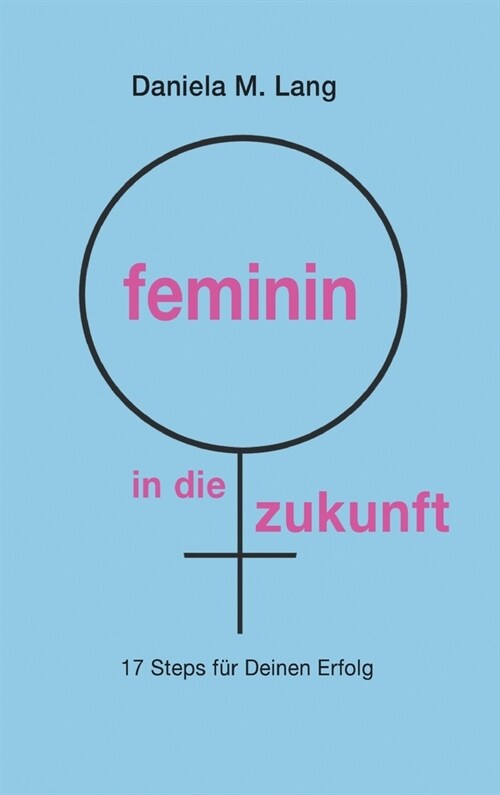 feminin in die zukunft: 17 Steps f? Deinen Erfolg (Hardcover)