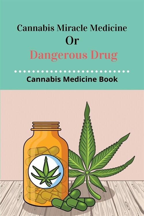 Cannabis Miracle Medicine Or Dangerous Drug: Cannabis Medicine Book: Old Cannabis Medicine Bottles (Paperback)