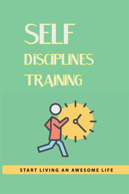 Self Disciplines Training: Start Living An Awesome Life: How To Practice Time Management Tools (Paperback)