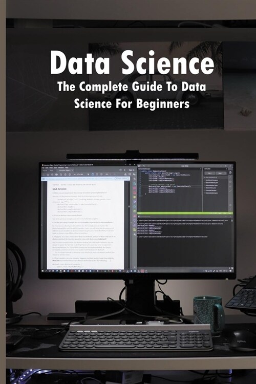 Data Science: The Complete Guide To Data Science For Beginners: Data Science Books You Should Read (Paperback)