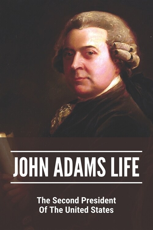 John Adams Life: The Second President Of The United States: John Adams Lifespan (Paperback)