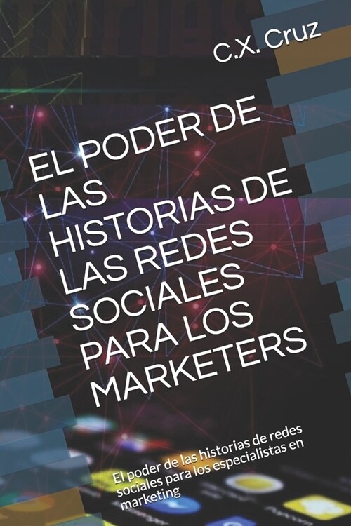 El Poder de Las Historias de Las Redes Sociales Para Los Marketers: El poder de las historias de redes sociales para los especialistas en marketing (Paperback)