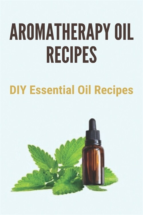 Aromatherapy Oil Recipes: DIY Essential Oil Recipes: Essential Oils Recipes For Skin (Paperback)