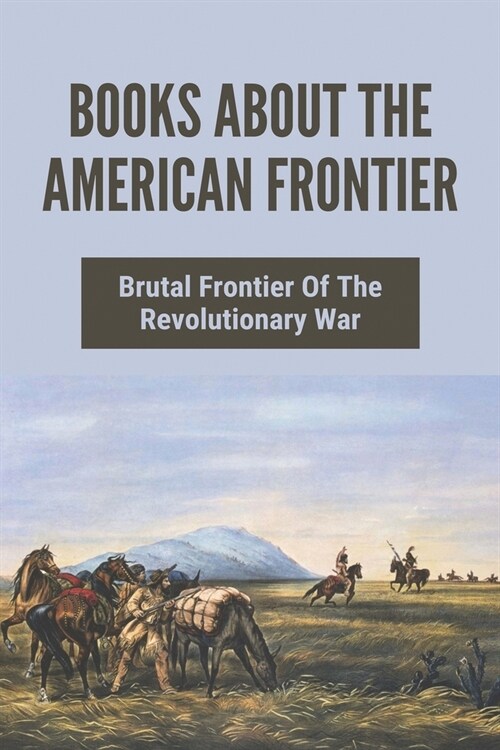 Books About The American Frontier: Brutal Frontier Of The Revolutionary War: American Frontier Map (Paperback)