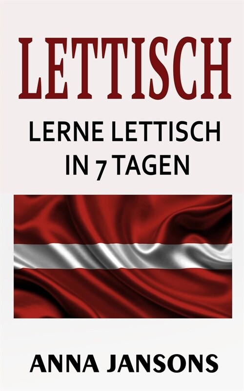 Lettisch: Lerne Lettisch İn 7 Tagen!: Die 300 Besten S?ze Und 200 W?ter (Paperback)