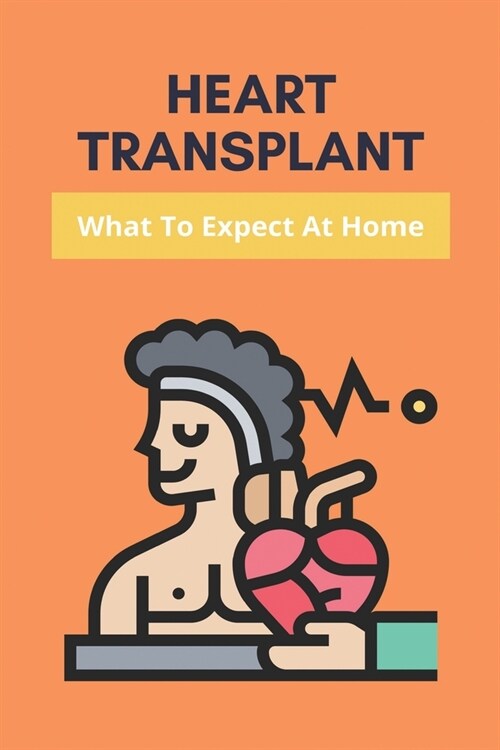 Heart Transplant: What To Expect At Home: Heart Transplant Recovery (Paperback)