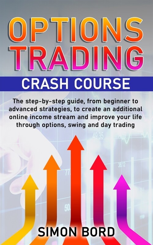 Options Trading Crash Course: The step-by-step guide, from beginner to advanced strategies, to create an additional online income stream and improve (Paperback)