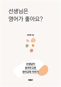 선생님은 영어가 좋아요? :선생님이 들려주고픈 영어교육 이야기 