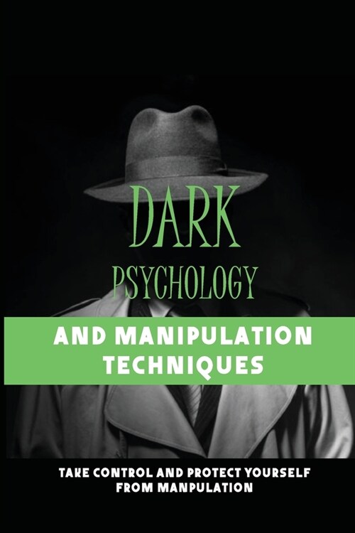 Dark Psychology And Manipulation Techniques: Take Control And Protect Yourself From Manpulation: Techniques For Subconscious Brain Control (Paperback)