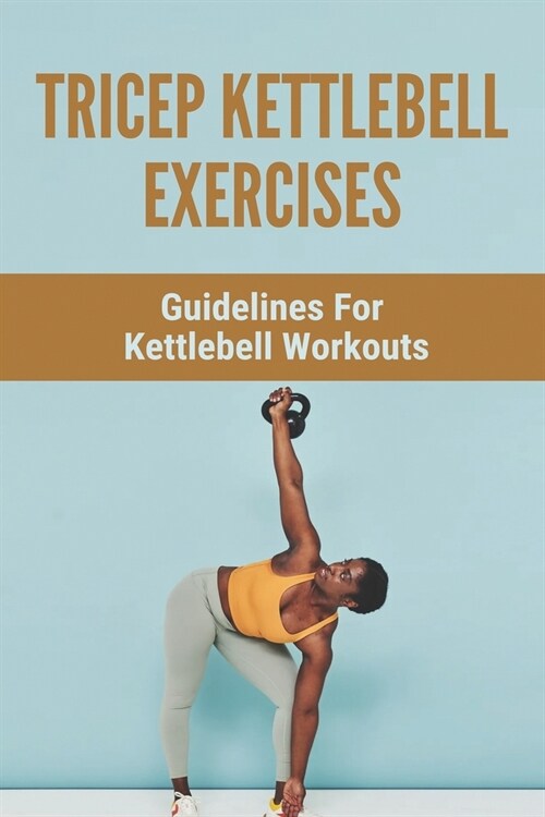 Tricep Kettlebell Exercises: Guidelines For Kettlebell Workouts: Kettlebell For Sale (Paperback)