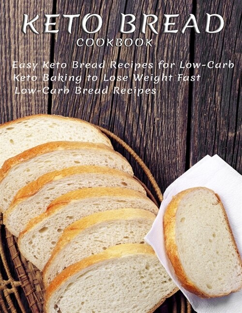 Keto Bread Cookbook: Easy Keto Bread Recipes For Low-Carb Keto Baking To Lose Weight Fast Low-Carb Bread Recipes (Paperback)