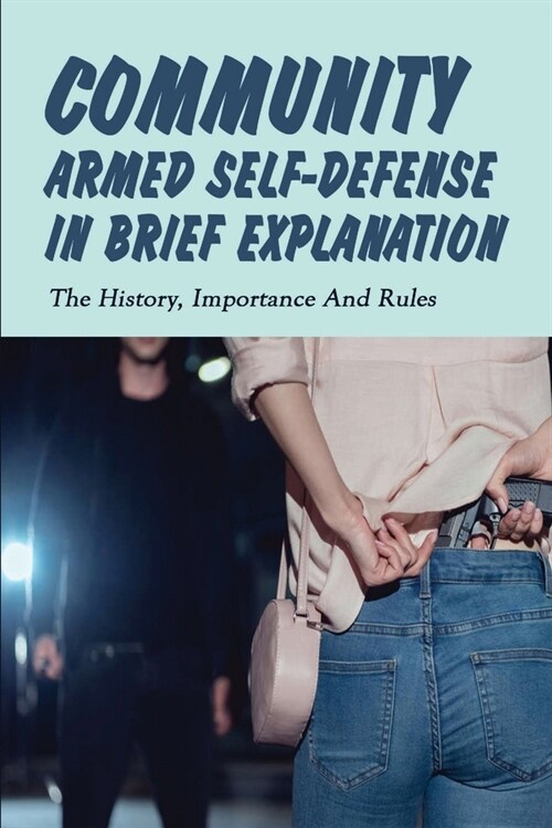 Community Armed Self-Defense In Brief Explanation: The History, Importance And Rules: Community Armed Self-Defense (Paperback)