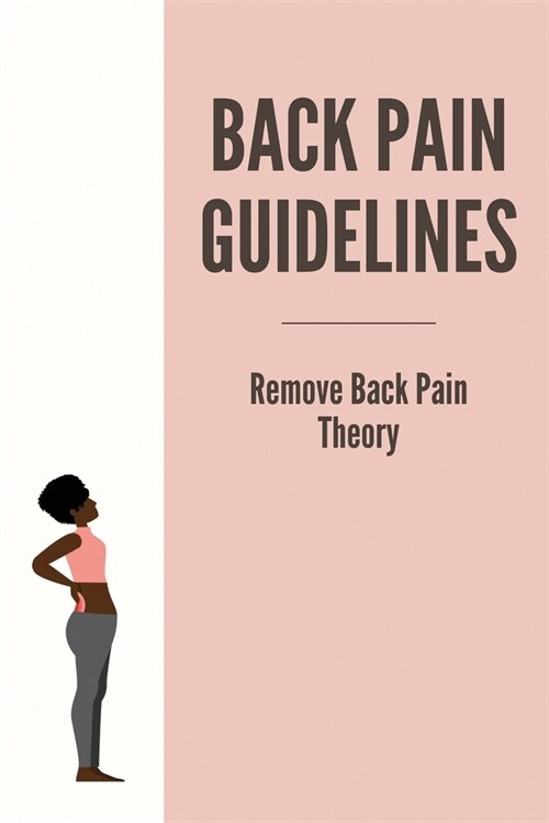 Back Pain Guidelines: Remove Back Pain Theory: How Can I Treat Low Back Pain (Paperback)