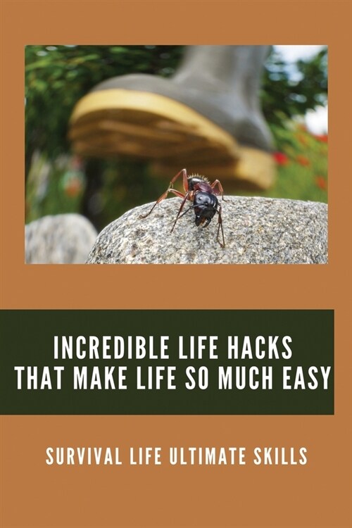Incredible Life Hacks That Make Life So Much Easy: Survival Life Ultimate Skills: Outdoor Survival Gear (Paperback)