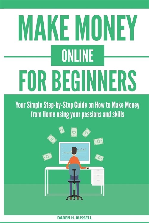 Make Money Online for Beginners: Your Simple Step-by-Step Guide on How to Make Money from Home using your passions and skills (Paperback)