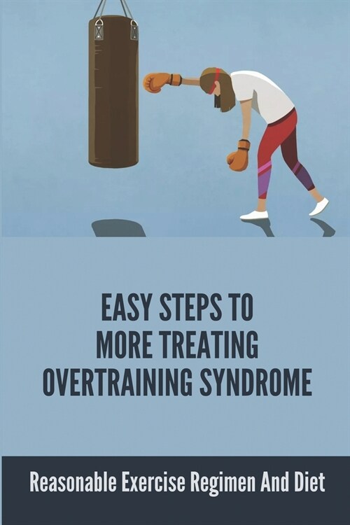Easy Steps To More Treating Overtraining Syndrome: Reasonable Exercise Regimen And Diet: Hormonal Aspects Of Overtraining Syndrome (Paperback)