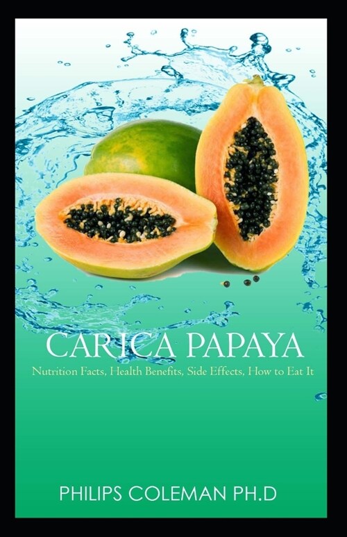 Carica Papaya: Nutrition Facts, Health Benefits, Side Effects, How to Eat It, (Paperback)