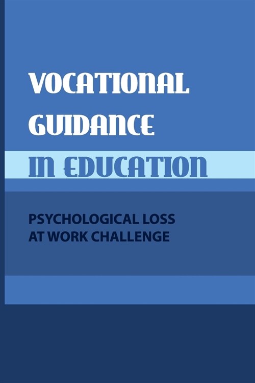 Vocational Guidance In Education: Psychological Loss At Work Challenge: Objectives Of Vocational Guidance (Paperback)