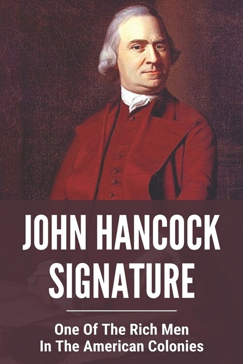 John Hancock Signature: One Of The Rich Men In The American Colonies: John Hancock Signature Lounge (Paperback)