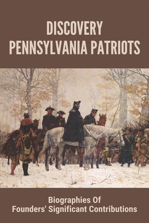 Discovery Pennsylvania Patriots: Biographies Of Founders Significant Contributions: Pennsylvania Founders And Leaders (Paperback)