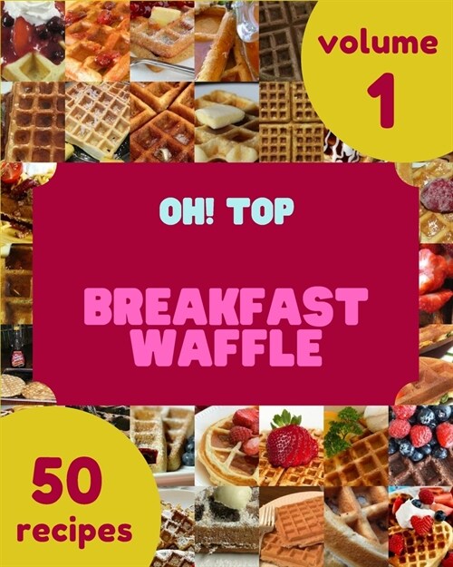 Oh! Top 50 Breakfast Waffle Recipes Volume 1: Breakfast Waffle Cookbook - Where Passion for Cooking Begins (Paperback)