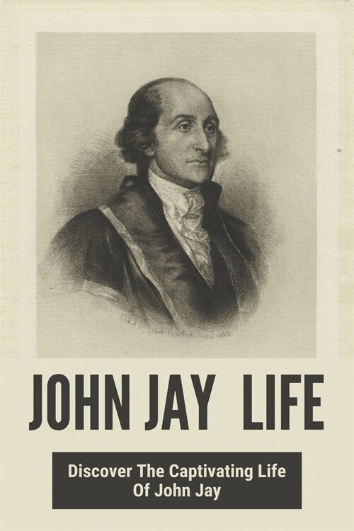 John Jay Life: Discover The Captivating Life Of John Jay: Cunyfirst John Jay (Paperback)