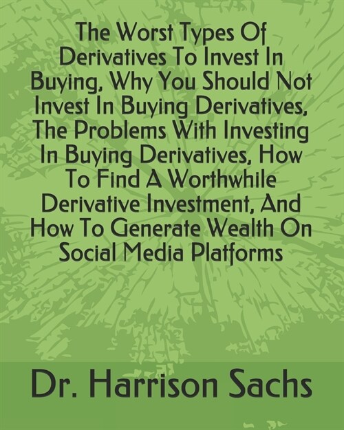The Worst Types Of Derivatives To Invest In Buying, Why You Should Not Invest In Buying Derivatives, The Problems With Investing In Buying Derivatives (Paperback)