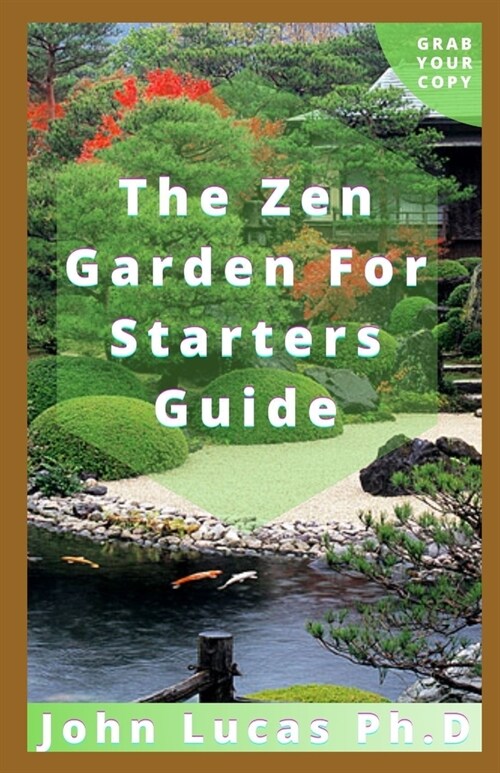 The Zen Garden For Starters Guide: The Amazing Zen Gardening Master Design With Illustrated Guidelines (Paperback)