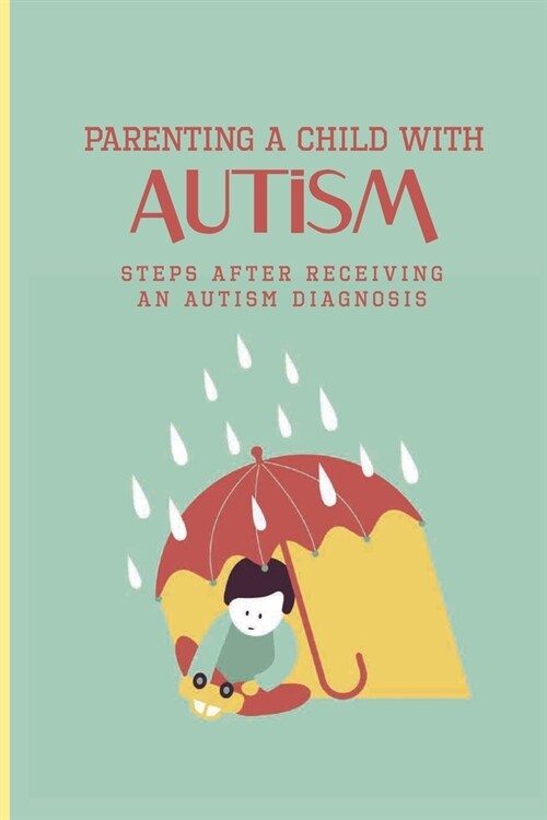 Parenting A Child With Autism: Steps After Receiving An Autism Diagnosis: Autistic Children (Paperback)