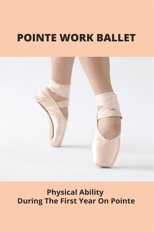 Pointe Work Ballet: Physical Ability During The First Year On Pointe: Pointe Ballet Guild Guide (Paperback)