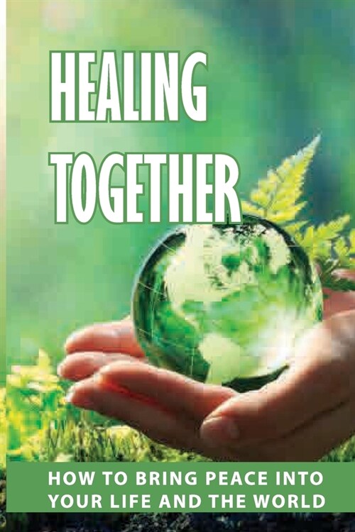Healing Together: How To Bring Peace Into Your Life And The World: Sun Healthier Life (Paperback)