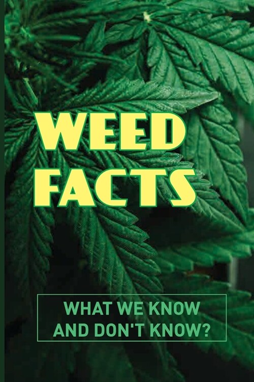 Weed Facts: What We Know And Dont Know?: Marijuana Guides (Paperback)