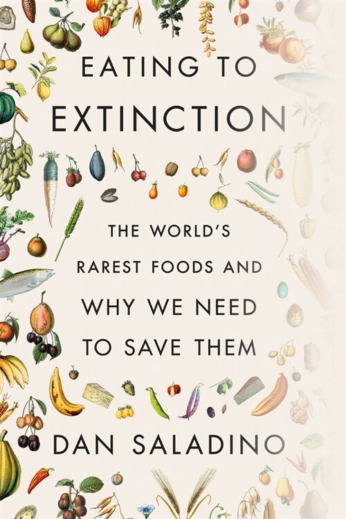 Eating to Extinction: The Worlds Rarest Foods and Why We Need to Save Them (Hardcover)