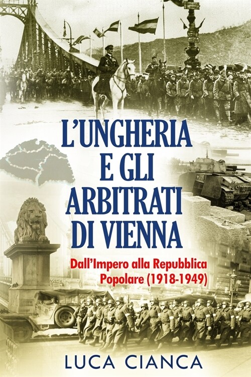 LUngheria E Gli Arbitrati Di Vienna: DallImpero alla Repubblica Popolare (1918-1949) (Paperback)