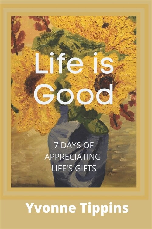 Life is Good: 7 Days of Appreciating Lifes Gifts (Paperback)
