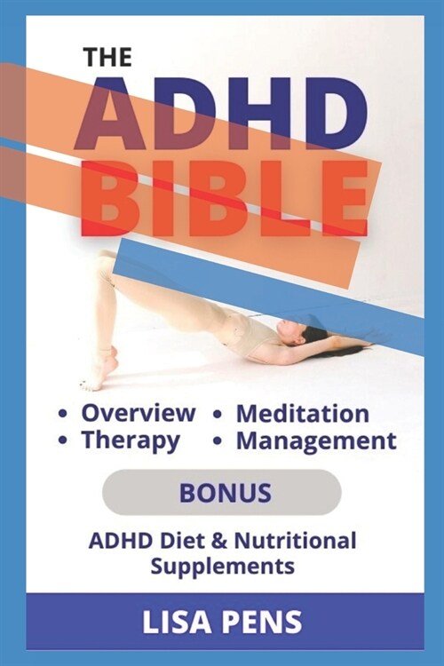 The ADHD Bible: Overview, Therapy, Meditation And Managing ADHD, Food Content To Help Address It Naturally (Paperback)